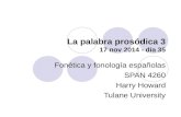 La palabra prosódica 3 17 nov 2014 - día 35 Fonética y fonología españolas SPAN 4260 Harry Howard Tulane University.