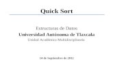 Quick Sort Estructuras de Datos Universidad Autónoma de Tlaxcala Unidad Académica Multidisciplinaria 14 de Septiembre de 2012.