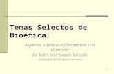 1 Temas Selectos de Bioética. Aspectos bioéticos relacionados con el aborto Dr. Boris José Bossio Barceló bossiobarcelo@yahoo.com.mx.