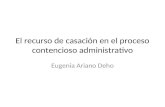 El recurso de casación en el proceso contencioso administrativo Eugenia Ariano Deho.