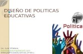 DISEÑO DE POLITICAS EDUCATIVAS Lic. Luis Villatoro luisvillatoroumg@gmail.com .