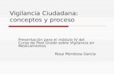 Vigilancia Ciudadana: conceptos y proceso Presentación para el módulo IV del Curso de Post Grado sobre Vigilancia en Medicamentos Rosa Mendoza García.