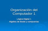 Organización del Computador 1 Lógica Digital 1 Algebra de Boole y compuertas.