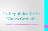 La República De La Nueva Granada Presentado por: María Mónica Arias Prieto.