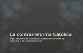 La contrarreforma Católica Obj.: Identificar y analizar la diferencia entre la reforma y la contrarreforma.