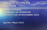 PRESENTACIÓN EN AGURAIN SOBRE ALEMANIA ALUMNADO DE ÖHRINGEN PROYECTO DE INTERCAMBIO 2012 Agurain, Mayo 2012.