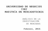 UNIVERSIDAD DE NEGOCIOS ISEC MAESTRÍA EN MERCADOTECNIA ANÁLISIS DE LA INVESTIGACIÓN DE MERCADOS Febrero, 2015.