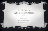 RUSOS Y AMERICANOS Karen Díaz Karin Pellegrini Belén Solorzano.