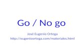 Go / No go José Eugenio Ortega .