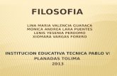 FILOSOFIA INSTITUCION EDUCATIVA TECNICA PABLO V INSTITUCION EDUCATIVA TECNICA PABLO V I PLANADAS TOLIMA 2013 LINA MARIA VALENCIA GUARACA MONICA ANDREA.