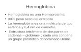 Hemoglobina Hemoglobina es una Hemeproteína 90% peso seco del eritrocito La hemoglobina es una molécula de tipo esférica y 6,4 nm de diametro. Estructura.