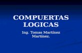 COMPUERTAS LOGICAS Ing. Tomas Martínez Martínez..