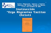 Instrucción “Erga Migrantes Caritas Christi” Taller “Migración, Iglesia y Familia” Diócesis de Toluca, Estado de México 2 al 4 de octubre de 2007.