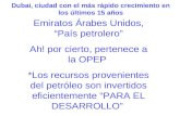 Emiratos Árabes Unidos, “País petrolero” Ah! por cierto, pertenece a la OPEP *Los recursos provenientes del petróleo son invertidos eficientemente “PARA.