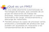¿Qué es un FMS? Es una celda altamente automatizada de Tecnología de Grupos, que consiste de un grupo de estaciones de trabajo de procesos, interconectadas.