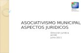 ASOCIATIVISMO MUNICIPAL ASPECTOS JURIDICOS Dirección Jurídica ACHM Junio 2011.