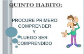 QUINTO HABITO: PROCURE PRIMERO COMPRENDER Y LUEGO SER COMPRENDIDO.