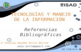 TECNOLOGÍAS Y MANEJO DE LA INFORMACIÓN Referencias Bibliográficas L.S.C.A Yesenia Haydee Avila Garcia yesy.avila@gmail.com L.S.C.A Yesenia Haydee Avila.