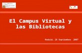 El Campus Virtual y las Bibliotecas Madrid, 26 Septiembre 2007.