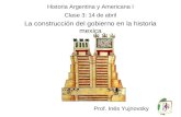 Historia Argentina y Americana I Clase 3: 14 de abril La construcción del gobierno en la historia mexica Prof. Inés Yujnovsky.