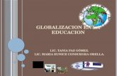 GLOBALIZACION EN LA EDUCACION LIC. TANIA PAZ GÓMEZ. LIC. MARIA EUNICE CONSUEGRA ORELLA.