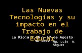 Mg. Luis A. Segura Las Nuevas Tecnologías y su impacto en el Trabajo de Educar La Rioja – 16 y 17 de Agosto de 2012.