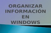 ORGANIZAR INFORMACIÓN EN WINDOWS.  Sirven para organizar la información.  En ellas se pueden almacenar archivos, programas y más carpetas  El nombre.