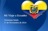 Mi Viaje a Ecuador Christiana Smith 17 de Noviembre de 2014.