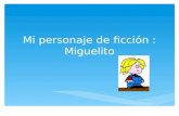 Mi personaje de ficción : Miguelito.  Su nombre es Miguel Pitti.  El creador de Miguelito es Quino como Mafalda.