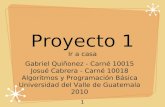 Proyecto 1 Ir a casa Gabriel Quiñonez - Carné 10015 Josué Cabrera - Carné 10018 Algoritmos y Programación Básica Universidad del Valle de Guatemala 2010.