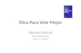 Ética Para Vivir Mejor Elección Radical Presentado Por: Henry C. Cafiero.