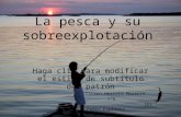 Haga clic para modificar el estilo de subtítulo del patrón La pesca y su sobreexplotación Carmen Herrera Morente 1ºD IES Pedro Espinosa.