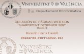 CREACIÓN DE PÁGINAS WEB CON SHAREPOINT DESIGNER 2007 (Sesión 4) Ricardo Ferrís Castell ( Ricardo.Ferris@uv.es ) Departament D ’ Informàtica.