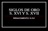 SIGLOS DE ORO S. XVI Y S. XVII RENACIMIENTO: S.XVI.