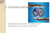Existencialismo Preparado por: José I. Santana Cruz Requisito de la clase TEDU 220.