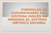 FORMULAS DE CONVERSIONES DEL SISTEMA INGLÉS DE MEDIDAS AL SISTEMA MÉTRICO DECIMAL FORMULAS DE CONVERSIONES DEL SISTEMA INGLÉS DE MEDIDAS AL SISTEMA MÉTRICO.