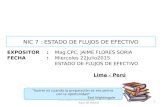 CPC JAIME FLORES SORIA flujos de efectivo 1 EXPOSITOR:Mag.CPC. JAIME FLORES SORIA FECHA : Miercoles 22Julio2015 ESTADO DE FLUJOS DE EFECTIVO Lima - Perú.
