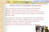 ESTRUCTURA ECONÓMICA DE MÉXICO La economía de un país es un elemento del desarrollo integral. Además de la estructura de la economía,en cualquier país.