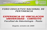FORO EDUCATIVO NACIONAL DE PERTINENCIA EXPERIENCIA DE VINCULACION UNIVERSIDAD - CONTEXTO Facultad de Odontología - Pasto Bogotá, octubre de 2009 FORO EDUCATIVO.