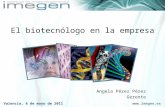 Www.imegen.es El biotecnólogo en la empresa Valencia, 6 de mayo de 2011 Angela Pérez Pérez Gerente.