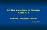 AS 42A: Astrofísica de Galaxias Clase #13 Profesor: José Maza Sancho 23 Abril 2007 Profesor: José Maza Sancho 23 Abril 2007.