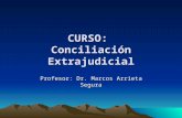 CURSO: Conciliación Extrajudicial Profesor: Dr. Marcos Arrieta Segura.