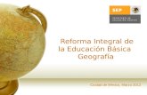 Reforma Integral de la Educación Básica Geografía Ciudad de México, Marzo 2012.