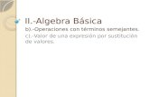 II.-Algebra Básica b).-Operaciones con términos semejantes. c).-Valor de una expresión por sustitución de valores.