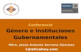 Conferencia Género e Instituciones Gubernamentales Mtro. Jesús Antonio Serrano Sánchez 1@eticahoy.com.