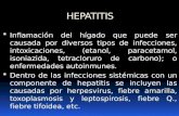 HEPATITIS  Inflamación del hígado que puede ser causada por diversos tipos de infecciones, intoxicaciones, (etanol, paracetamol, isoniazida, tetracloruro.