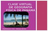 PREPARADO POR: YIREIKA REYES CLASE VIRTUAL DE GEOGRAFÍA FÍSICA DE PANAMÁ.