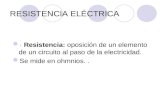 RESISTENCIA ELÉCTRICA · Resistencia: oposición de un elemento de un circuito al paso de la electricidad. Se mide en ohmnios..