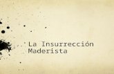 La Insurrección Maderista. 1908 Porfirio Díaz declaró que se retiraría del periodo que concluía en 1910 y que con gusto aceptaría la existencia de un.