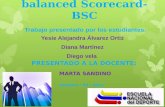 Balanced Scorecard-BSC Yesie Alejandra Álvarez Ortiz Diana Martínez Diego vela PRESENTADO A LA DOCENTE: MARTA SANDINO Trabajo presentado por los estudiantes: